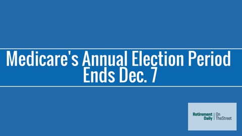 Medicare's Annual Election Period Ends Dec. 7