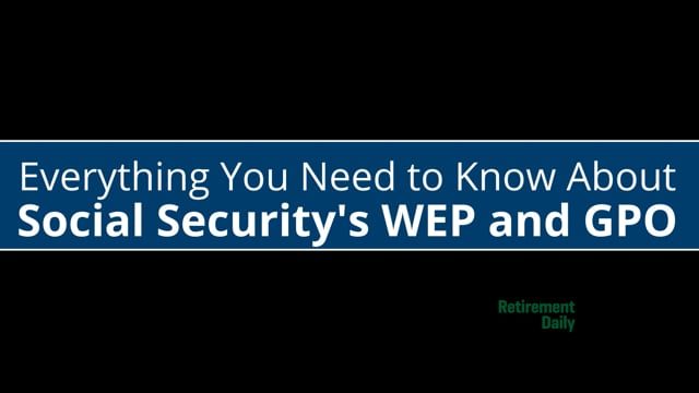 Everything You Need to Know About Social Security's GPO & WEP