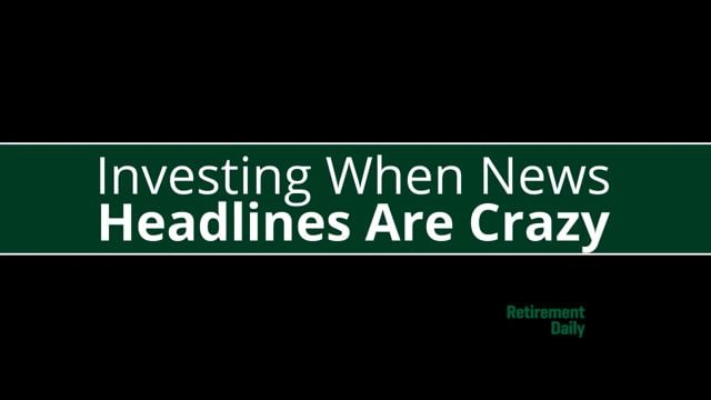 Investing When Headlines are Crazy