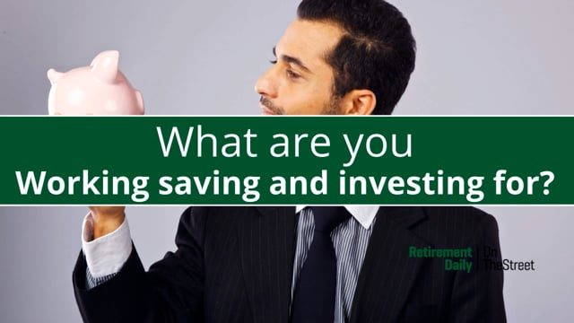 What Are You Working, Saving and Investing For?