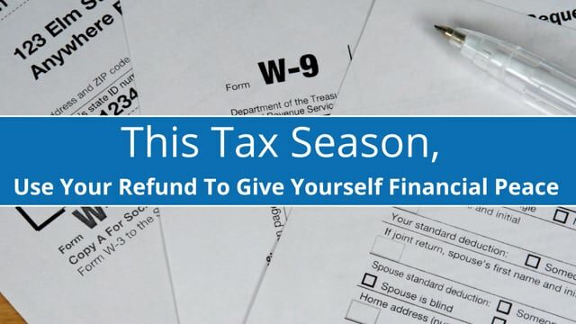 This Tax Season Use Your Refund to Give Yourself Financial Peace
