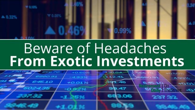 Beware of Headaches from Exotic Investments
