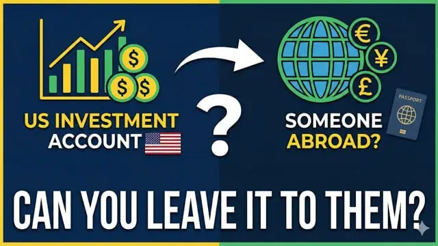 Can you leave a US investment account to someone abroad?